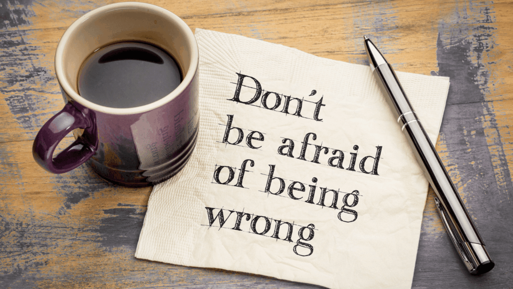 do not be afraid of being wrong